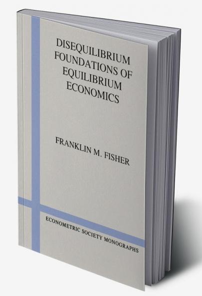 Disequilibrium Foundations of Equilibrium Economics