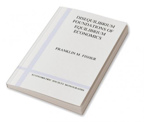 Disequilibrium Foundations of Equilibrium Economics