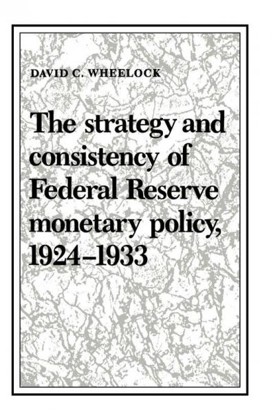 The Strategy and Consistency of Federal Reserve Monetary Policy             1924-1933