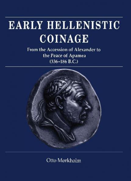 Early Hellenistic Coinage from the Accession of Alexander to the Peace of Apamaea (336 188 BC)