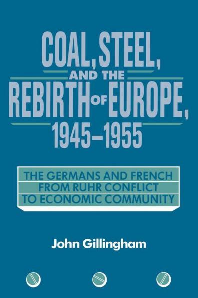 Coal Steel and the Rebirth of Europe 1945 1955
