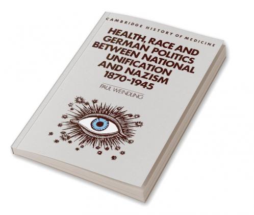 Health Race and German Politics Between National Unification and Nazism 1870 1945