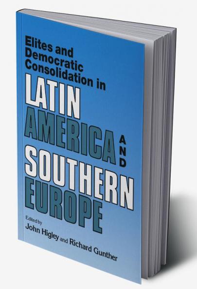 Elites and Democratic Consolidation in Latin America and Southern Europe