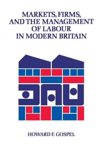 Markets Firms and the Management of Labour in Modern Britain