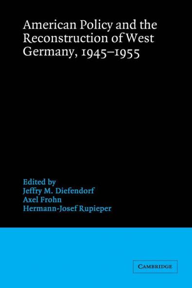 American Policy and the Reconstruction of West Germany 1945 1955