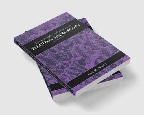 The Principles and Practice of Electron Microscopy