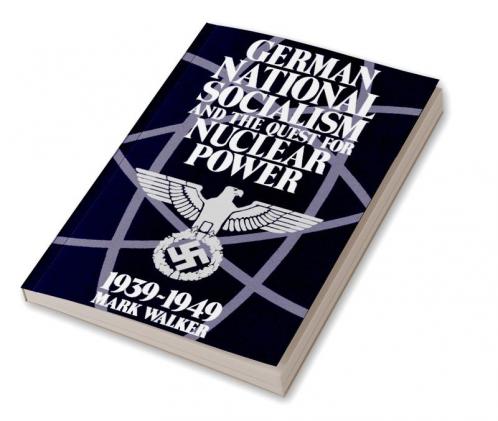 German National Socialism and the Quest for Nuclear Power 1939-1949