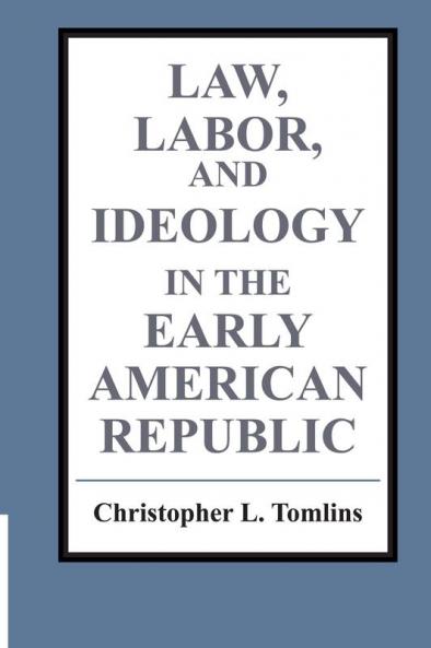 Law Labor and Ideology in the Early American Republic