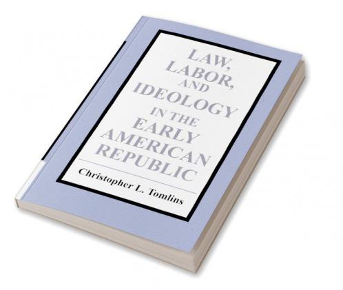 Law Labor and Ideology in the Early American Republic