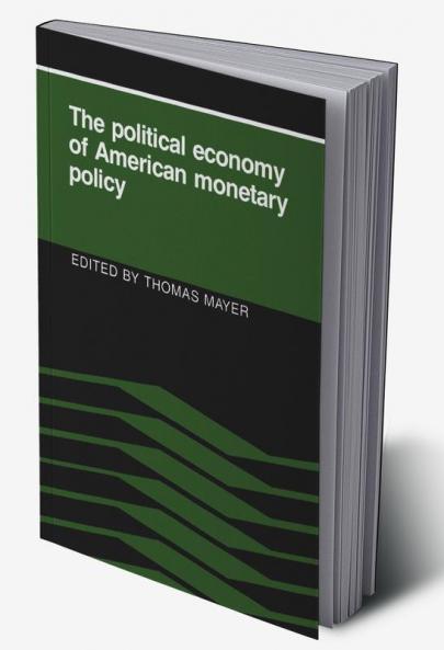 The Political Economy of American Monetary Policy