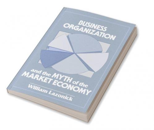 Business Organization and the Myth of the Market Economy