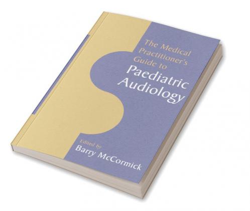 The Medical Practitioner's Guide to Paediatric Audiology