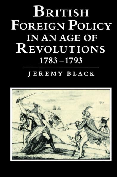 British Foreign Policy in an Age of Revolutions 1783 1793