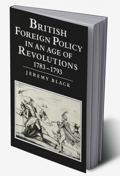 British Foreign Policy in an Age of Revolutions 1783 1793