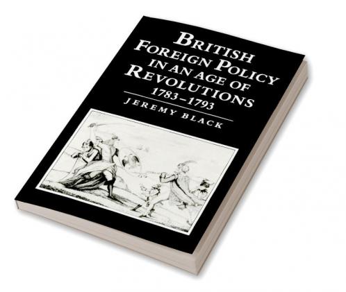 British Foreign Policy in an Age of Revolutions 1783 1793