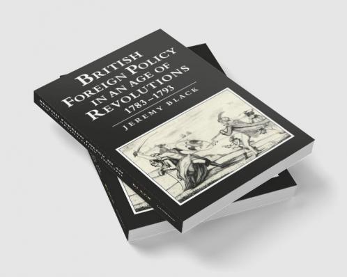 British Foreign Policy in an Age of Revolutions 1783 1793