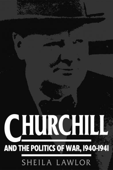 Churchill and the Politics of War 1940 1941