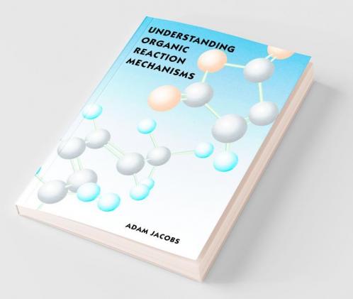 Understanding Organic Reaction Mechanisms