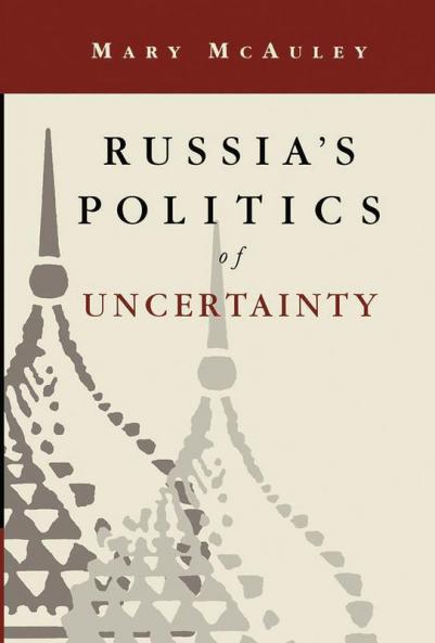 Russia's Politics of Uncertainty