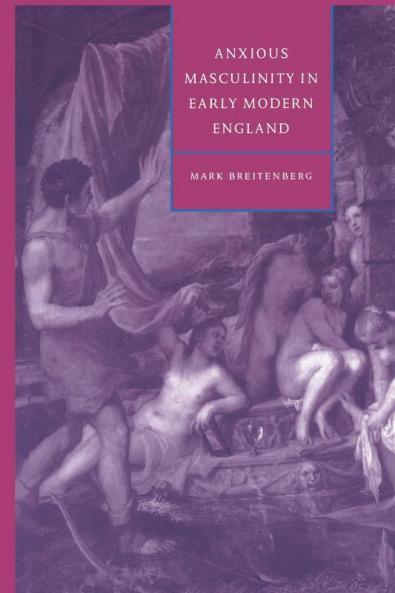 Anxious Masculinity in Early Modern England