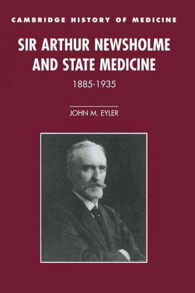Sir Arthur Newsholme and State Medicine 1885-1935