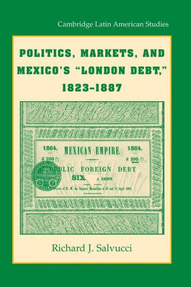 Politics Markets and Mexico's London Debt 1823-1887