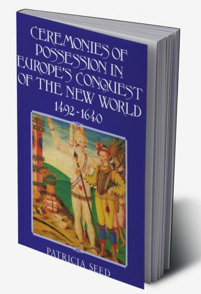 Ceremonies of Possession in Europe's Conquest of the New World 1492 1640