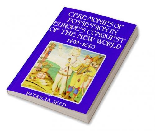 Ceremonies of Possession in Europe's Conquest of the New World 1492 1640