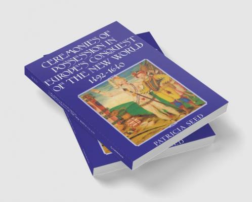 Ceremonies of Possession in Europe's Conquest of the New World 1492 1640
