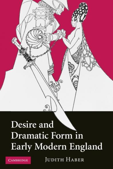 Desire and Dramatic Form in Early Modern England