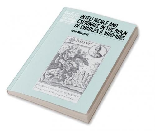 Intelligence and Espionage in the Reign of Charles II 1660 1685