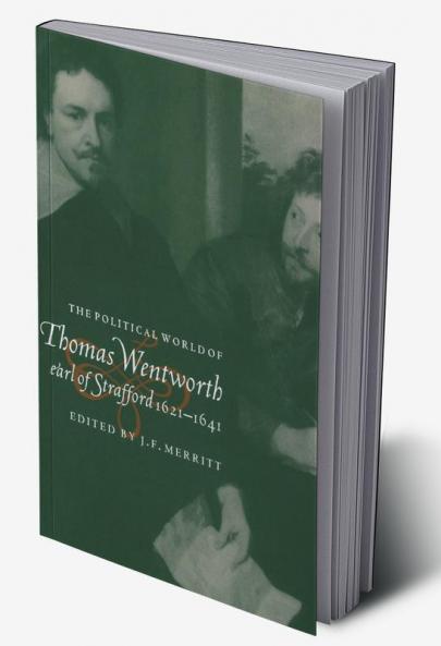 The Political World of Thomas Wentworth Earl of Strafford 1621 1641