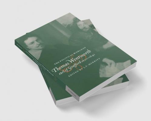 The Political World of Thomas Wentworth Earl of Strafford 1621 1641
