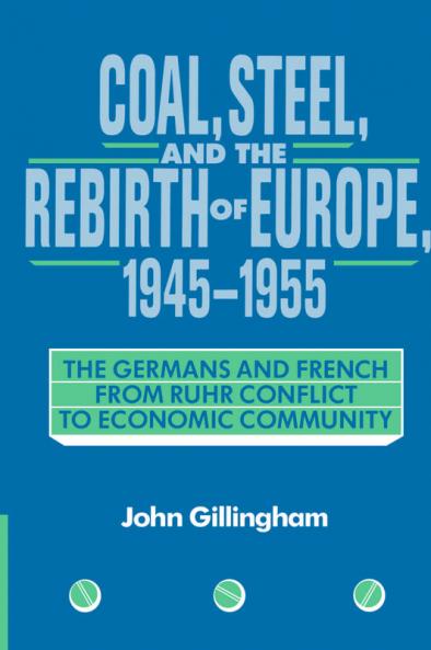 Coal Steel and the Rebirth of Europe 1945 1955
