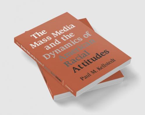 The Mass Media and the Dynamics of American Racial Attitudes