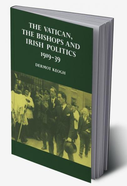 The Vatican the Bishops and Irish Politics 1919 39