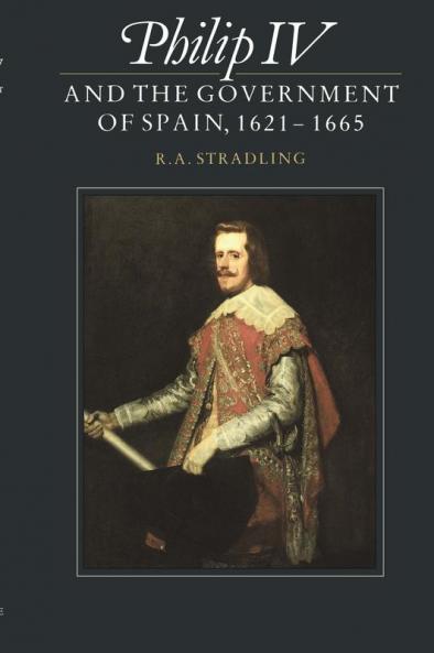 Philip IV and the Government of Spain 1621 1665
