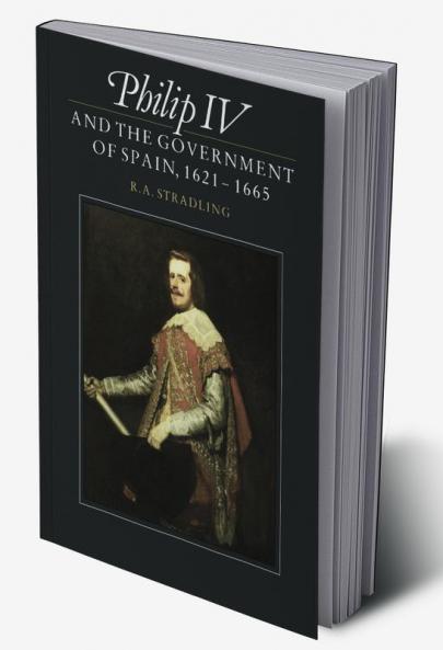 Philip IV and the Government of Spain 1621 1665