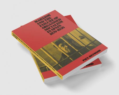 Marxism and the Failure of Organised Socialism in Spain 1879 1936