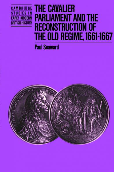 The Cavalier Parliament and the Reconstruction of the Old Regime 1661 1667