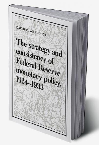 The Strategy and Consistency of Federal Reserve Monetary Policy 1924 1933
