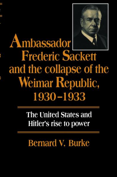 Ambassador Frederic Sackett and the Collapse of the Weimar Republic 1930 1933