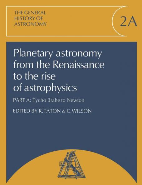 Planetary Astronomy from the Renaissance to the Rise of Astrophysics Part A Tycho Brahe to Newton