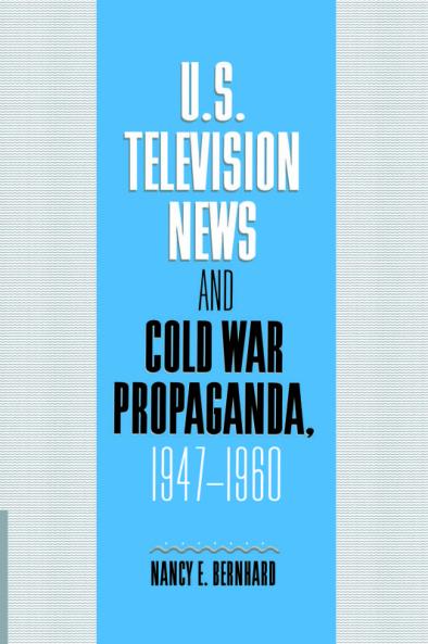 U.S. Television News and Cold War Propaganda 1947 1960