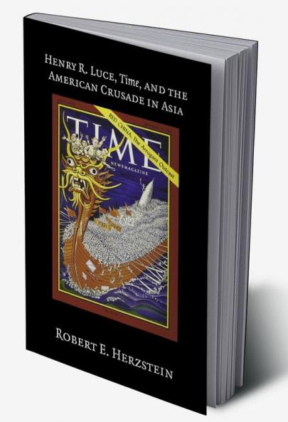 Henry R. Luce Time and the American Crusade in Asia