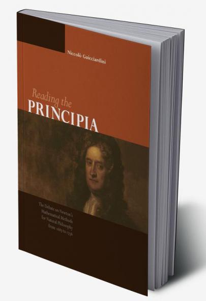 Reading the Principia the Debate on Newton's Mathematical Methods for Natural Philosophy from 1687 to 1736