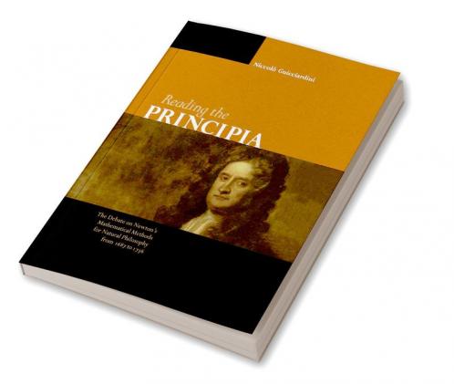Reading the Principia the Debate on Newton's Mathematical Methods for Natural Philosophy from 1687 to 1736