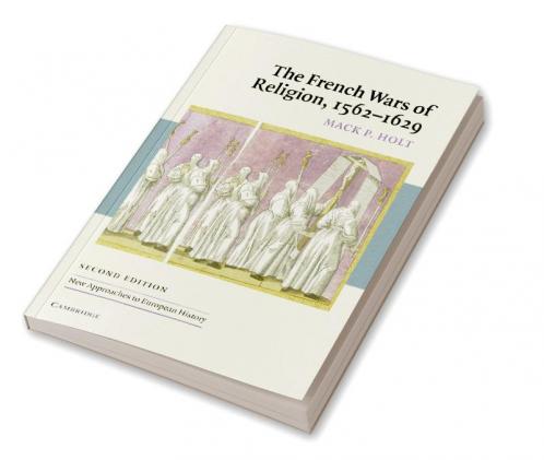 The French Wars of Religion 1562 1629