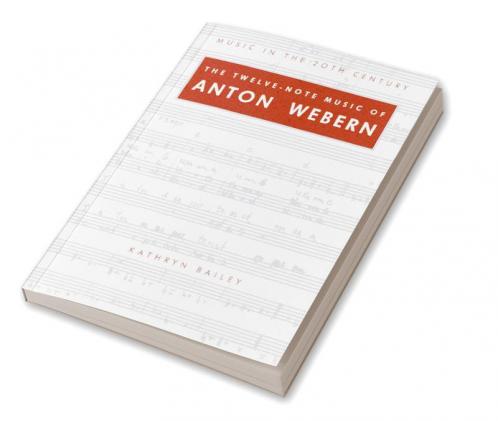 The Twelve-Note Music of Anton Webern
