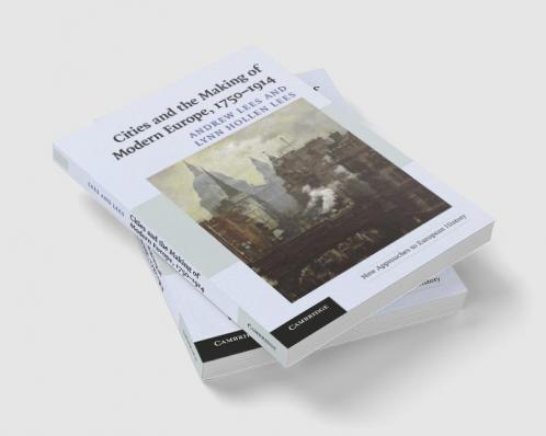 Cities and the Making of Modern Europe 1750-1914